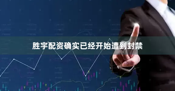 胜宇配资确实已经开始遭到封禁