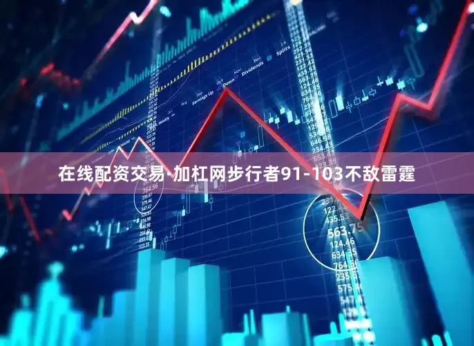 在线配资交易·加杠网步行者91-103不敌雷霆
