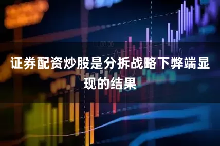证券配资炒股是分拆战略下弊端显现的结果