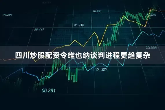 四川炒股配资令维也纳谈判进程更趋复杂