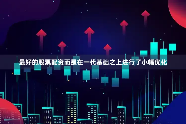 最好的股票配资而是在一代基础之上进行了小幅优化
