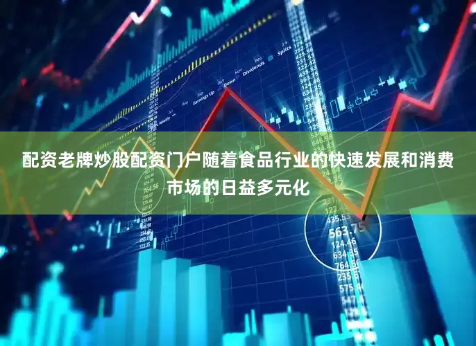 配资老牌炒股配资门户　　随着食品行业的快速发展和消费市场的日益多元化
