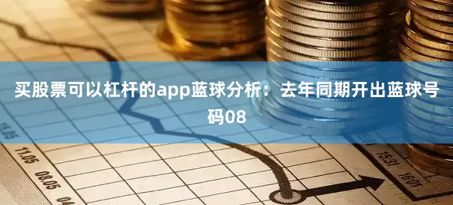 买股票可以杠杆的app　　蓝球分析：去年同期开出蓝球号码08