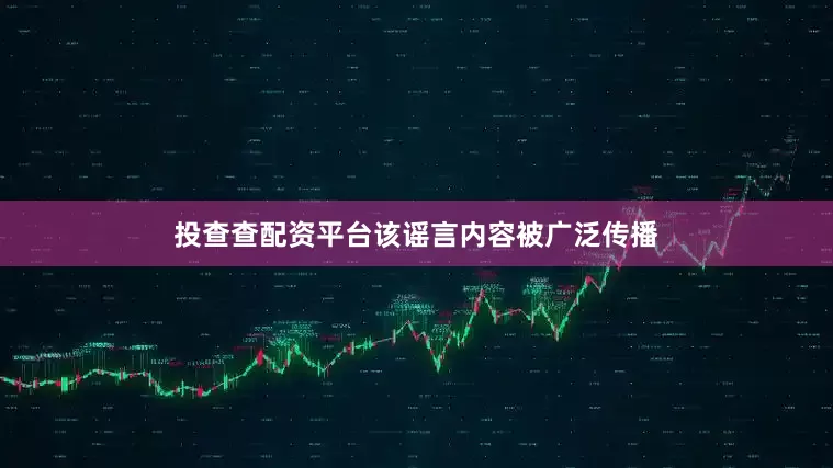 投查查配资平台该谣言内容被广泛传播