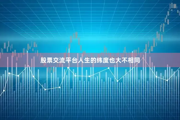 股票交流平台人生的纬度也大不相同