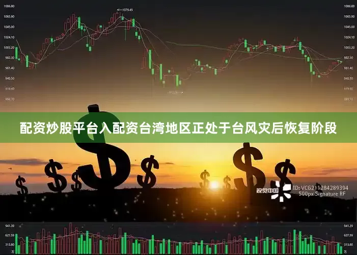 配资炒股平台入配资台湾地区正处于台风灾后恢复阶段
