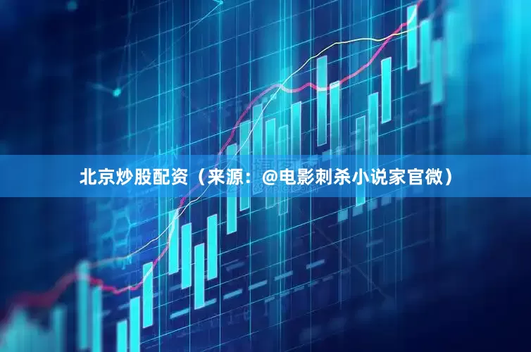 北京炒股配资（来源：@电影刺杀小说家官微）