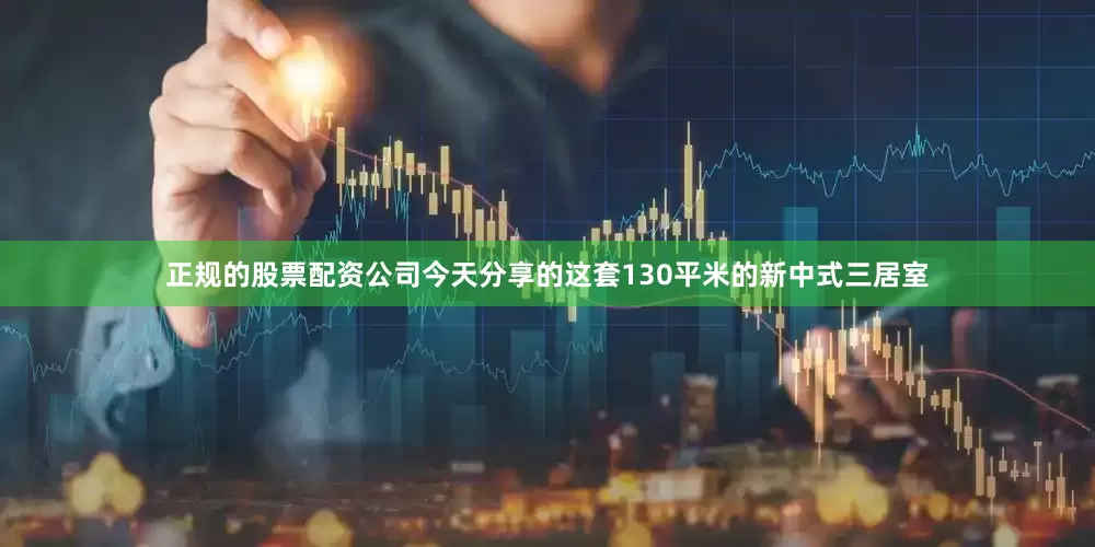 正规的股票配资公司今天分享的这套130平米的新中式三居室