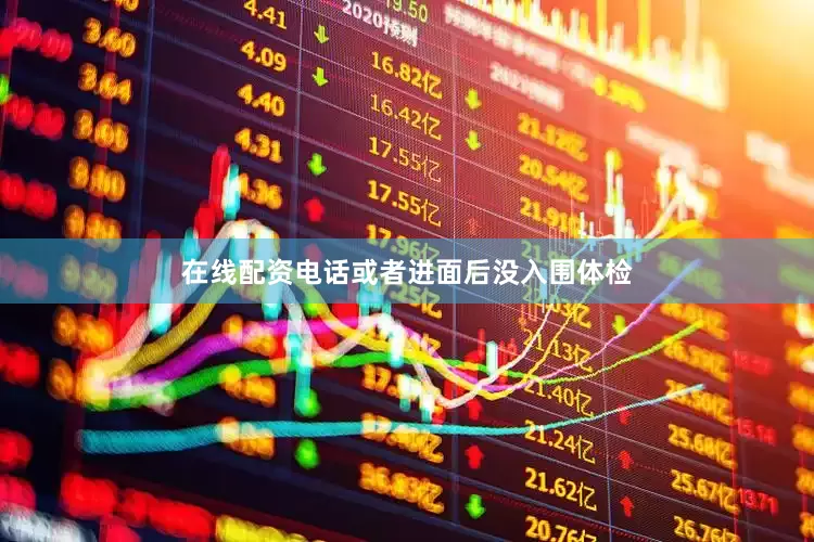 在线配资电话或者进面后没入围体检
