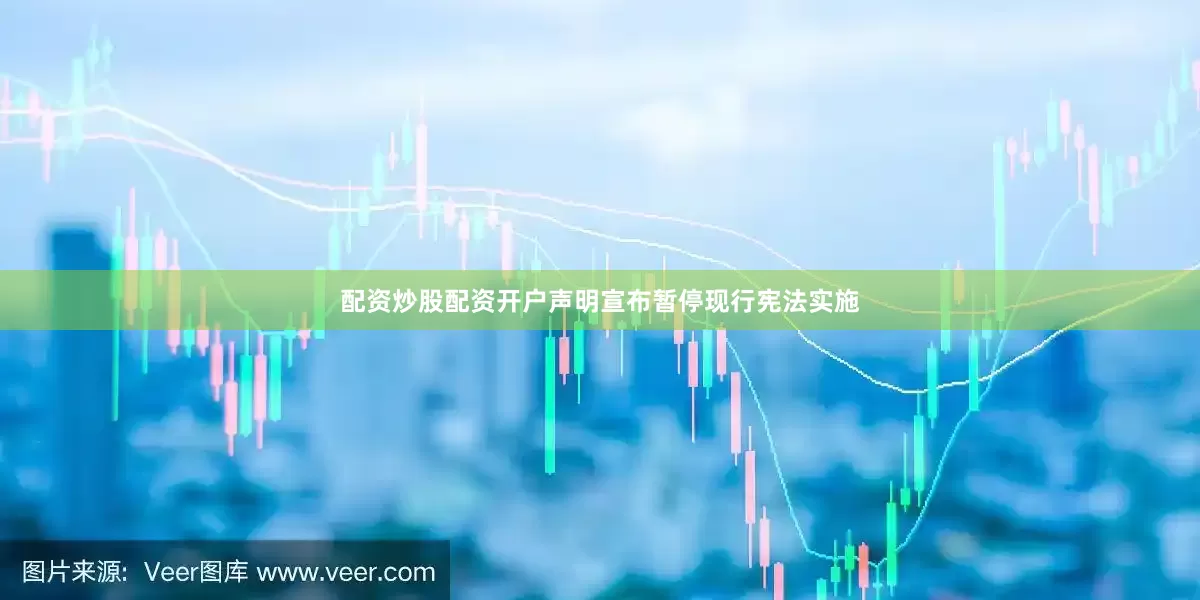 配资炒股配资开户声明宣布暂停现行宪法实施