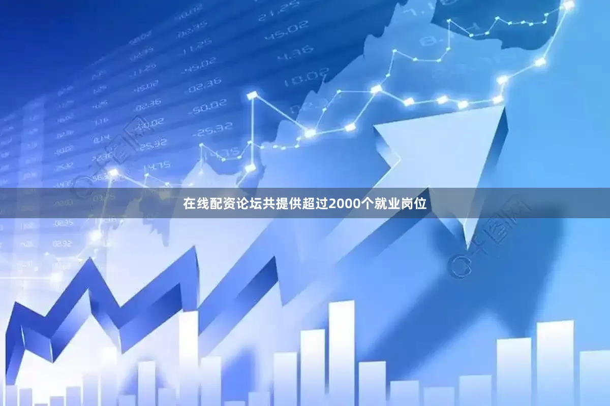 在线配资论坛共提供超过2000个就业岗位