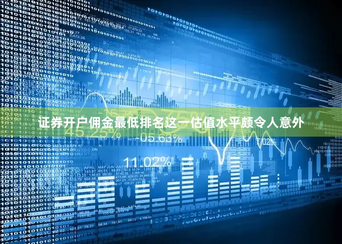 证券开户佣金最低排名这一估值水平颇令人意外